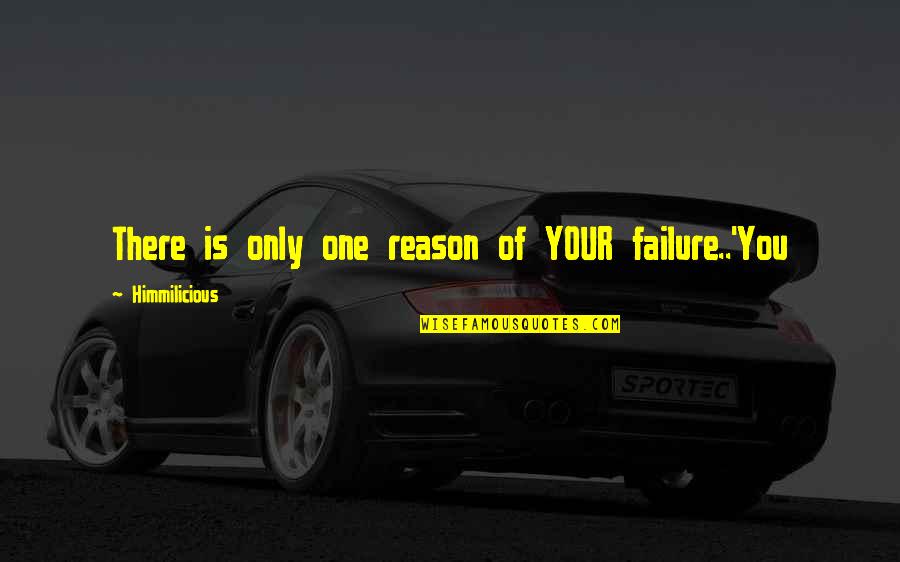 There Is Only One Of You Quotes By Himmilicious: There is only one reason of YOUR failure..'You