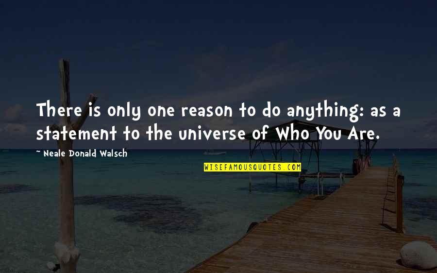 There Is Only One Of You Quotes By Neale Donald Walsch: There is only one reason to do anything: