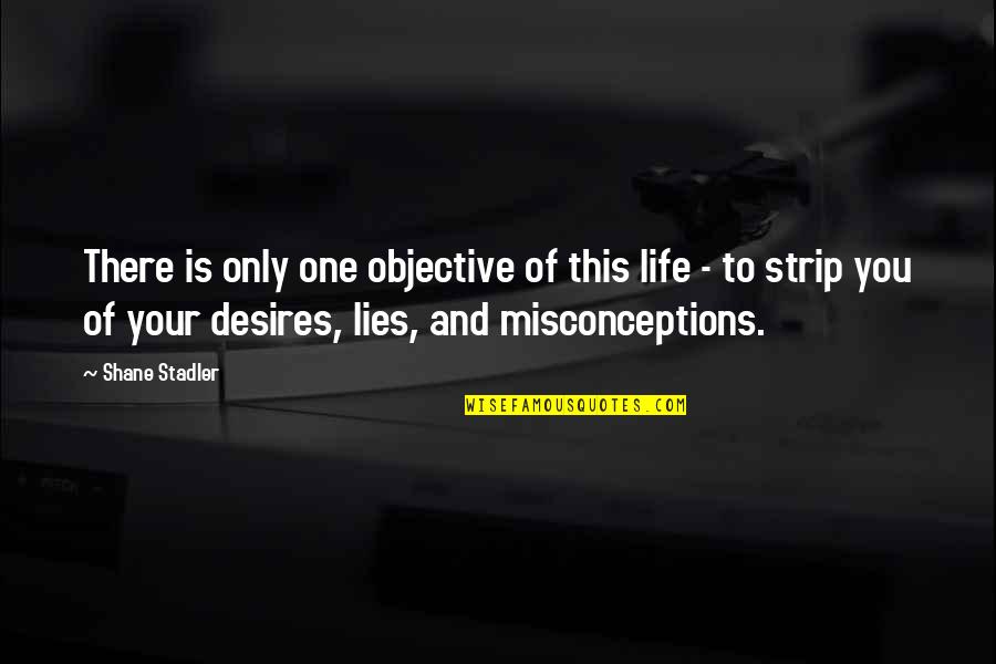 There Is Only One Of You Quotes By Shane Stadler: There is only one objective of this life