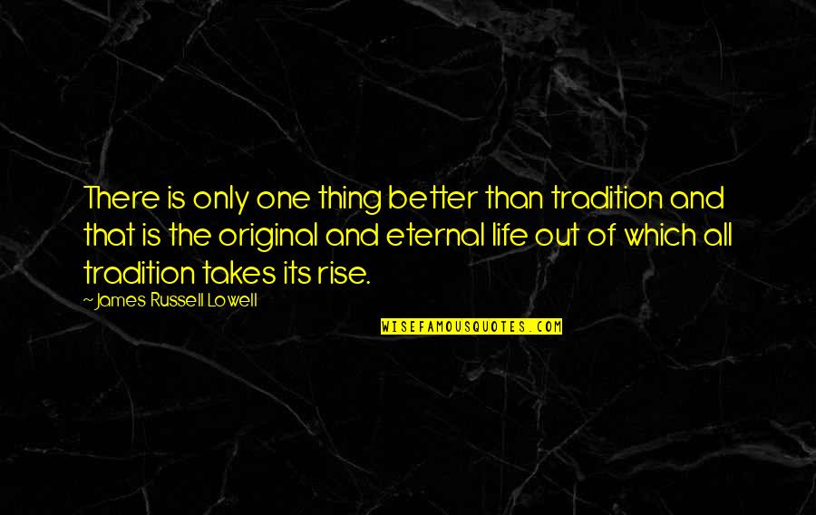 There Is Only One Original Quotes By James Russell Lowell: There is only one thing better than tradition