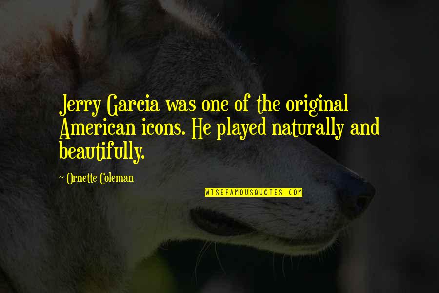 There Is Only One Original Quotes By Ornette Coleman: Jerry Garcia was one of the original American