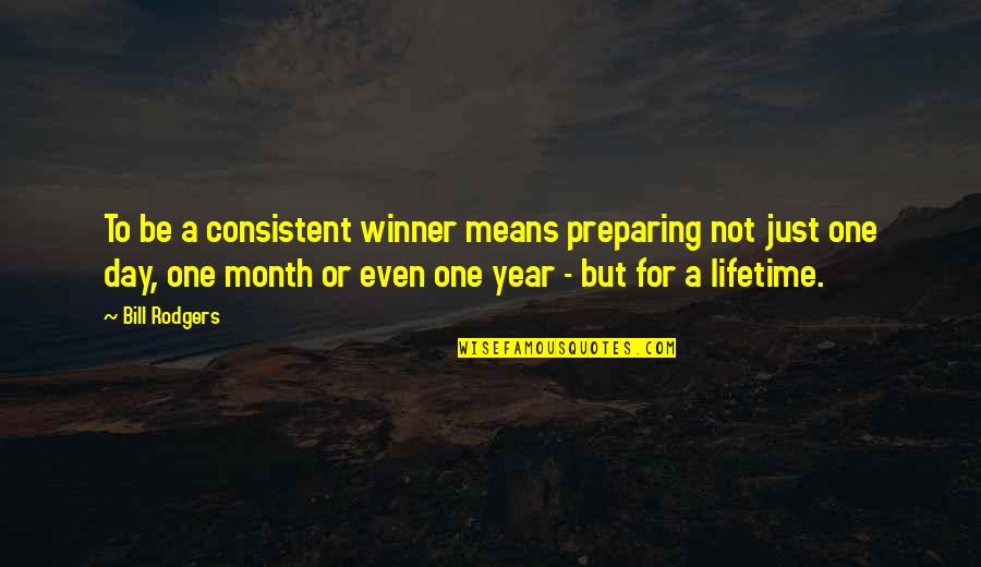 There Is Only One Winner Quotes By Bill Rodgers: To be a consistent winner means preparing not