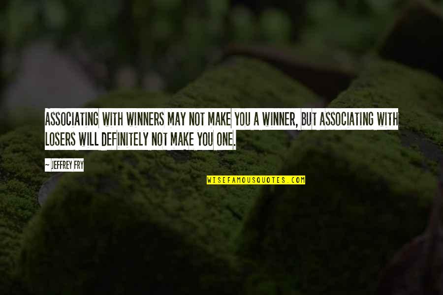 There Is Only One Winner Quotes By Jeffrey Fry: Associating with winners may not make you a
