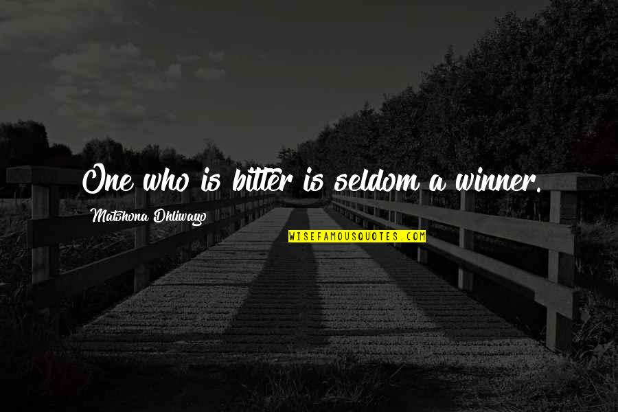 There Is Only One Winner Quotes By Matshona Dhliwayo: One who is bitter is seldom a winner.