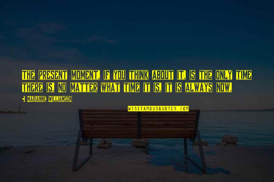 There Is Only The Present Moment Quotes By Marianne Williamson: The present moment, if you think about it,