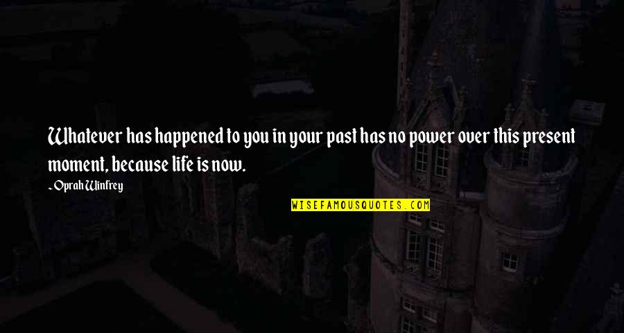 There Is Only The Present Moment Quotes By Oprah Winfrey: Whatever has happened to you in your past