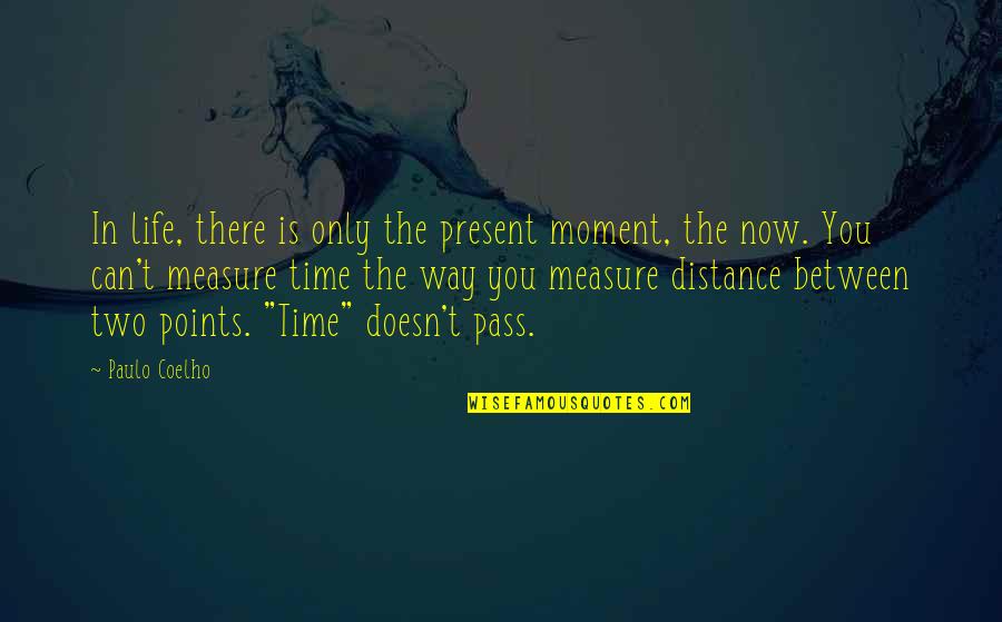 There Is Only The Present Moment Quotes By Paulo Coelho: In life, there is only the present moment,
