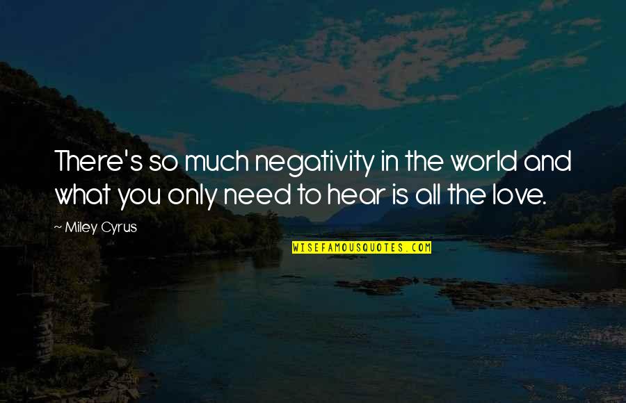 There Is Only You Love Quotes By Miley Cyrus: There's so much negativity in the world and