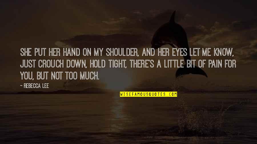There Is Pain In Her Eyes Quotes By Rebecca Lee: She put her hand on my shoulder, and There Is Pain In Her Eyes Quotes By Rebecca Lee: She put her hand on my shoulder, and