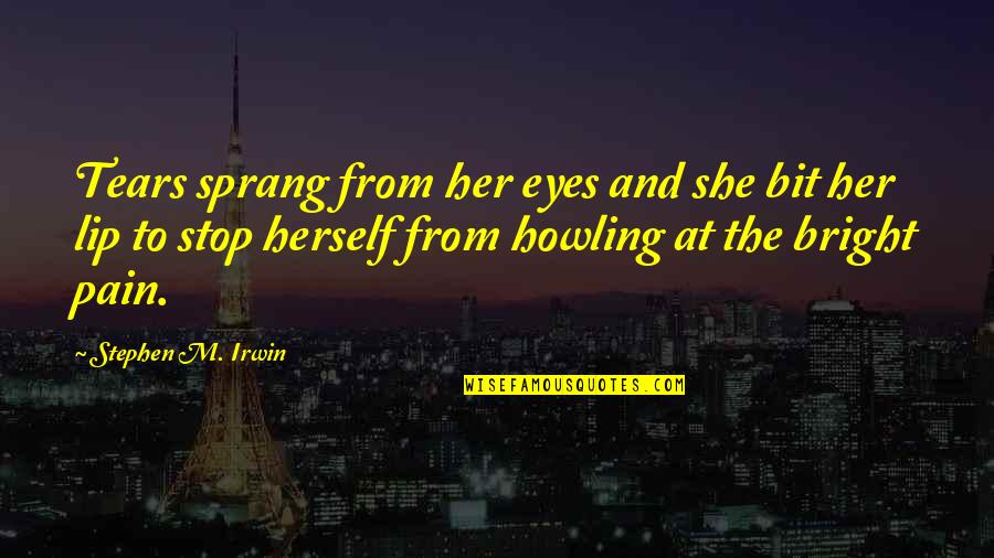 There Is Pain In Her Eyes Quotes By Stephen M. Irwin: Tears sprang from her eyes and she bit There Is Pain In Her Eyes Quotes By Stephen M. Irwin: Tears sprang from her eyes and she bit