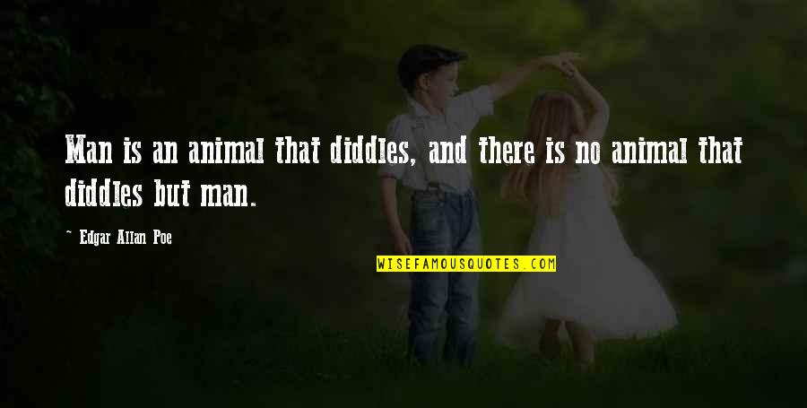 There Is Quotes By Edgar Allan Poe: Man is an animal that diddles, and there