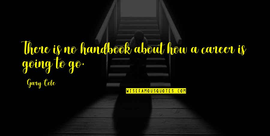 There Is Quotes By Gary Cole: There is no handbook about how a career