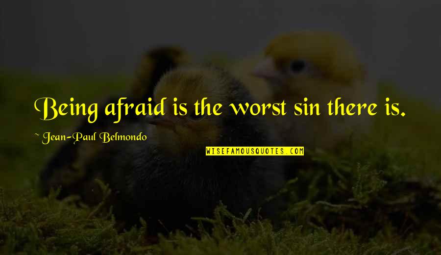 There Is Quotes By Jean-Paul Belmondo: Being afraid is the worst sin there is.