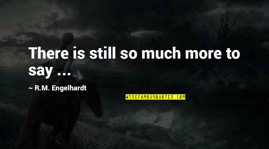 There Is So Much More To Life Quotes By R.M. Engelhardt: There is still so much more to say