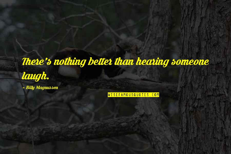 There Is Someone Better For You Quotes By Billy Magnussen: There's nothing better than hearing someone laugh.