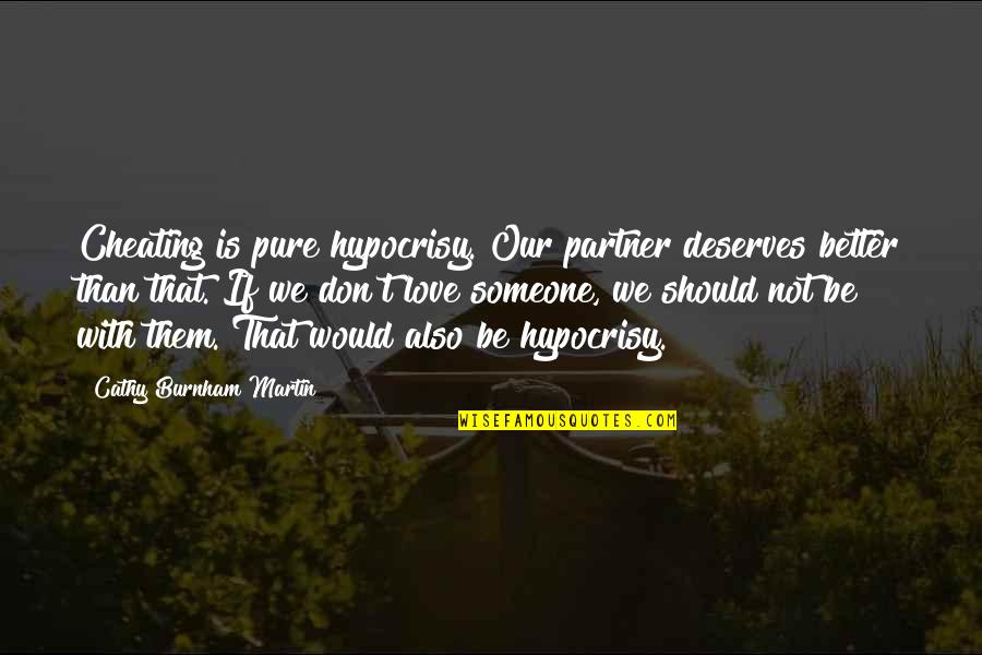 There Is Someone Better For You Quotes By Cathy Burnham Martin: Cheating is pure hypocrisy. Our partner deserves better