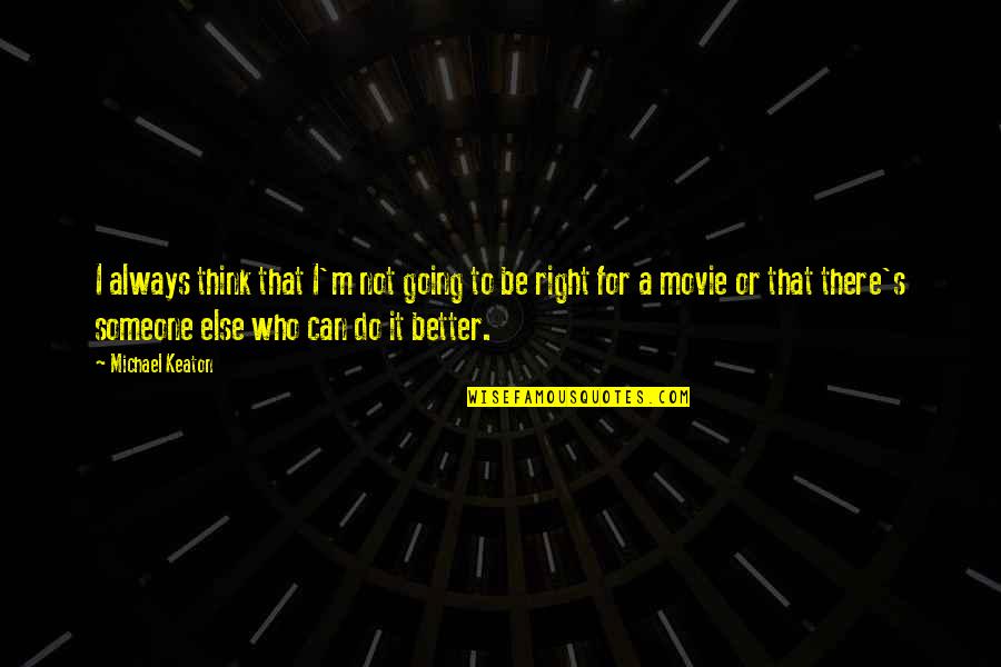 There Is Someone Better For You Quotes By Michael Keaton: I always think that I'm not going to
