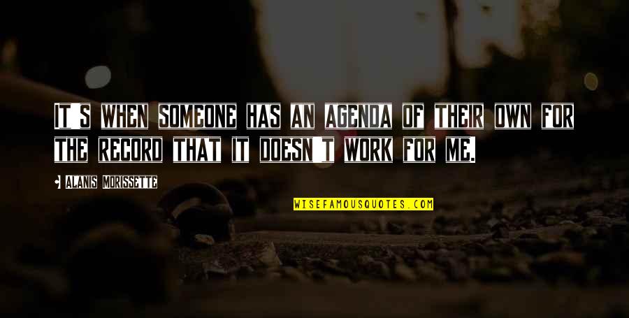 There Is Someone For Me Quotes By Alanis Morissette: It's when someone has an agenda of their