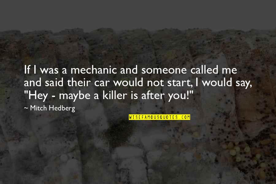 There Is Someone For Me Quotes By Mitch Hedberg: If I was a mechanic and someone called