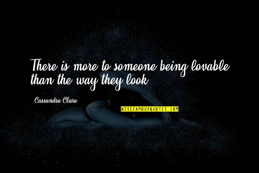 There Is Someone Quotes By Cassandra Clare: There is more to someone being lovable than
