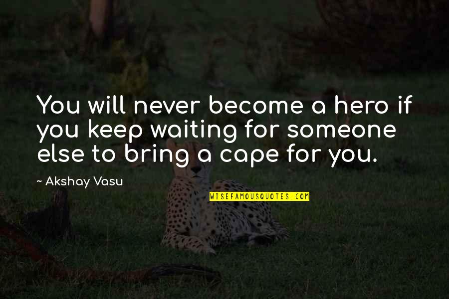 There Is Someone Waiting For You Quotes By Akshay Vasu: You will never become a hero if you