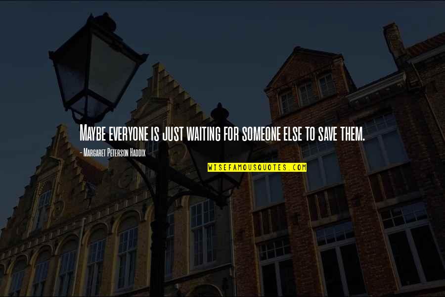 There Is Someone Waiting For You Quotes By Margaret Peterson Haddix: Maybe everyone is just waiting for someone else