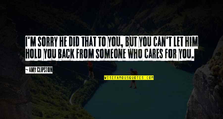 There Is Someone Who Cares For You Quotes By Amy Clipston: I'm sorry he did that to you, but