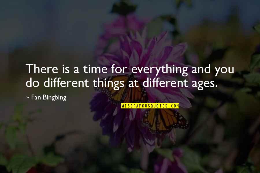 There Is Time For Everything Quotes By Fan Bingbing: There is a time for everything and you