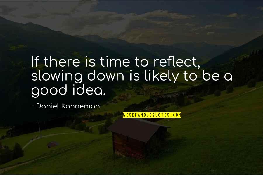 There Is Time Quotes By Daniel Kahneman: If there is time to reflect, slowing down