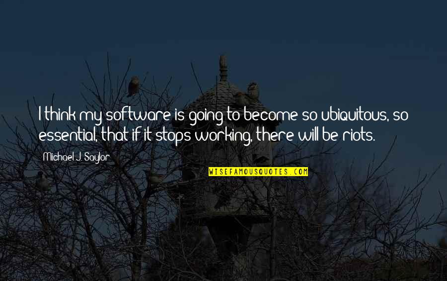 There It Is Quotes By Michael J. Saylor: I think my software is going to become