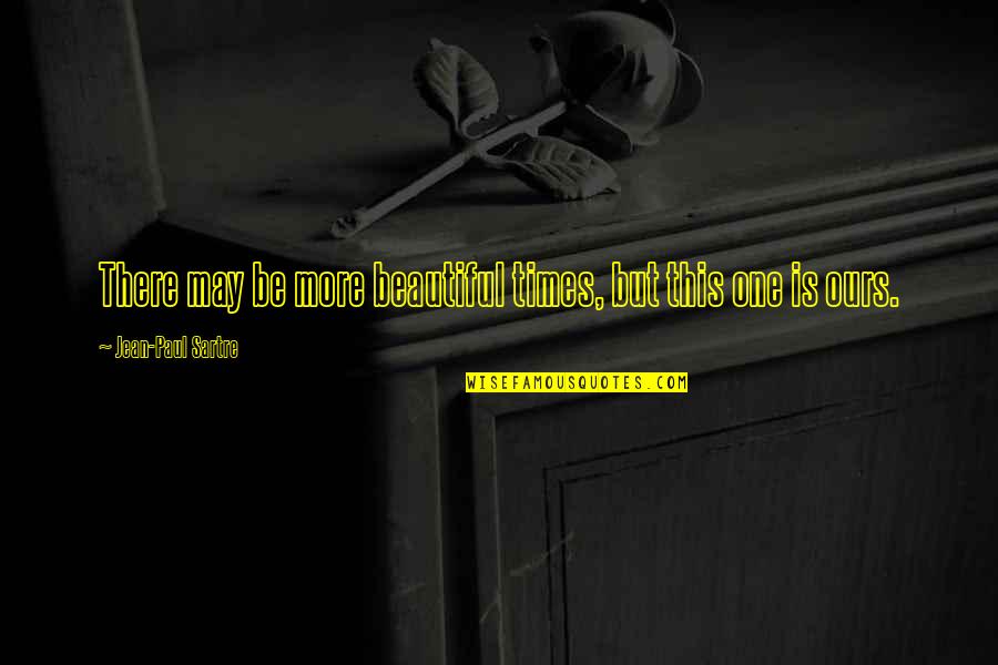 There May Be Times Quotes By Jean-Paul Sartre: There may be more beautiful times, but this There May Be Times Quotes By Jean-Paul Sartre: There may be more beautiful times, but this