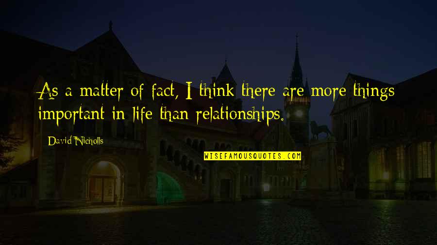There More Important Things Life Quotes By David Nicholls: As a matter of fact, I think there