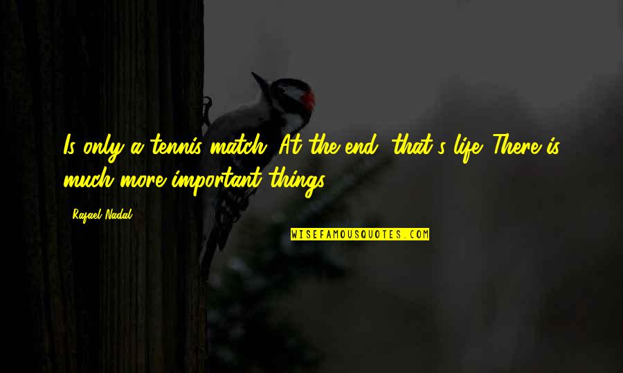 There More Important Things Life Quotes By Rafael Nadal: Is only a tennis match. At the end, There More Important Things Life Quotes By Rafael Nadal: Is only a tennis match. At the end,