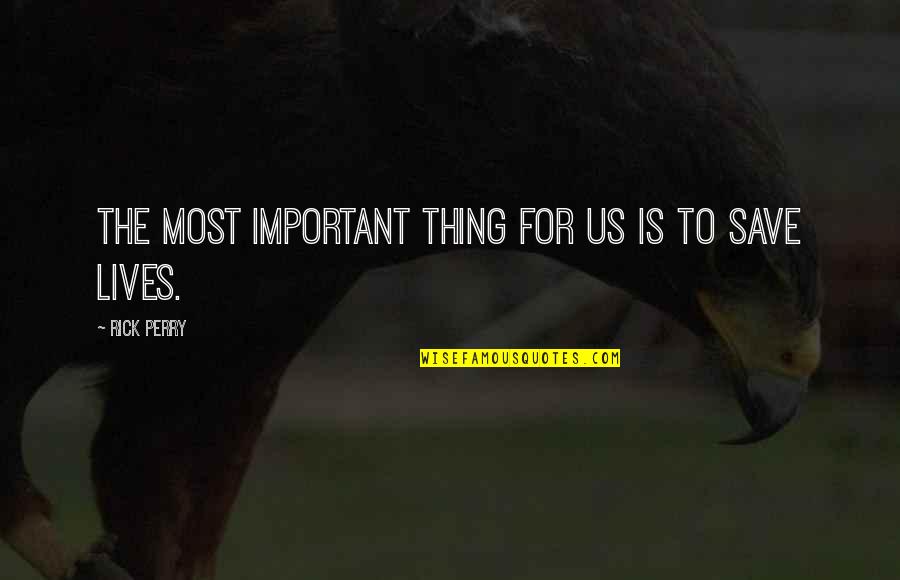 There More Important Things Life Quotes By Rick Perry: The most important thing for us is to