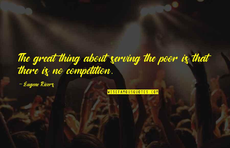 There No Competition Quotes By Eugene Rivers: The great thing about serving the poor is