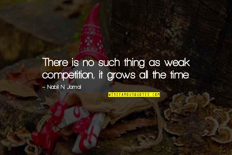 There No Competition Quotes By Nabil N. Jamal: There is no such thing as weak competition,