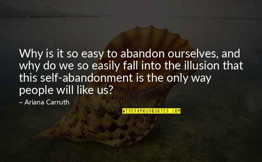 There No Easy Way Out Quotes By Ariana Carruth: Why is it so easy to abandon ourselves,