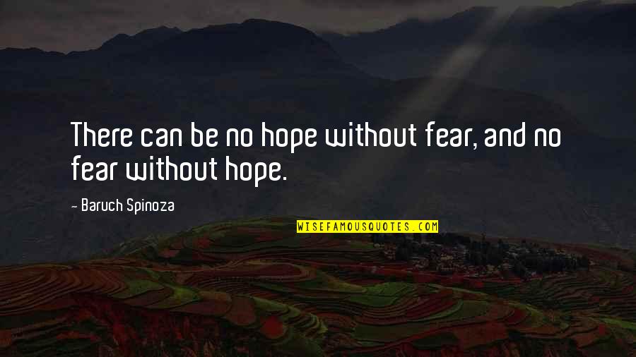 There No Hope Quotes By Baruch Spinoza: There can be no hope without fear, and