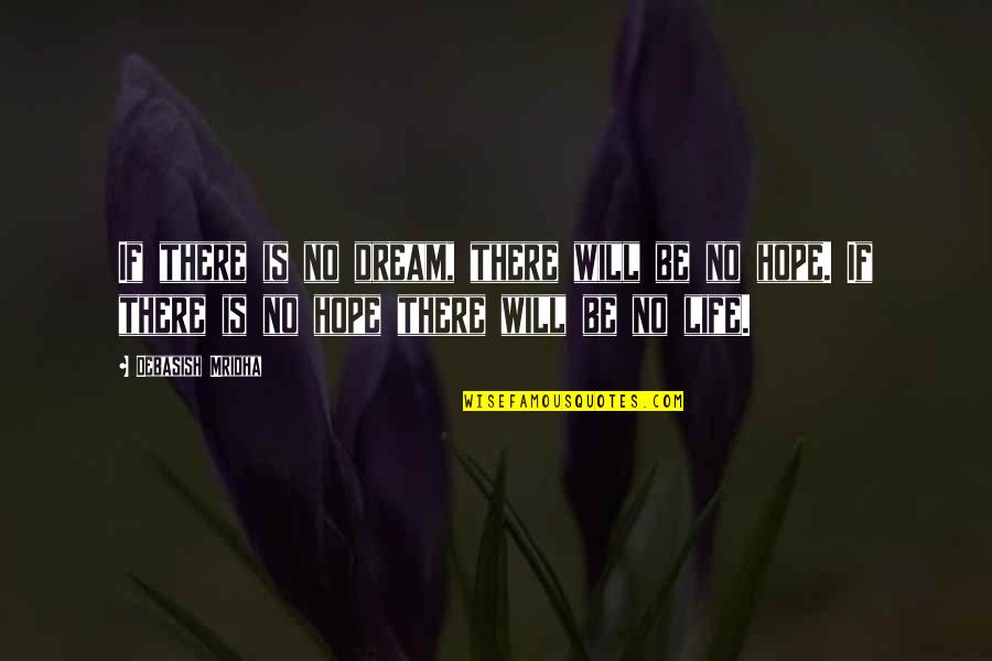 There No Hope Quotes By Debasish Mridha: If there is no dream, there will be