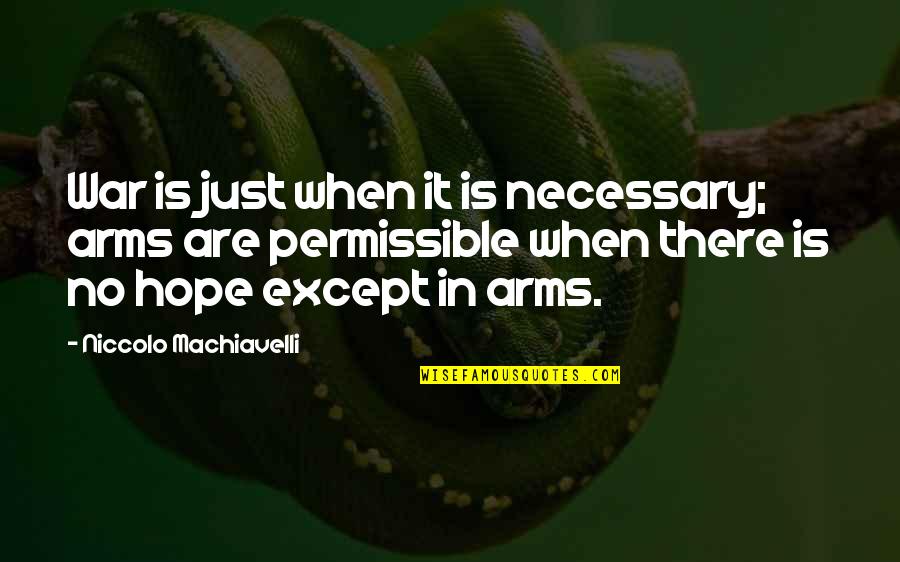 There No Hope Quotes By Niccolo Machiavelli: War is just when it is necessary; arms