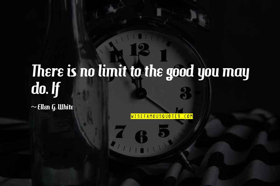 There No Limit Quotes By Ellen G. White: There is no limit to the good you