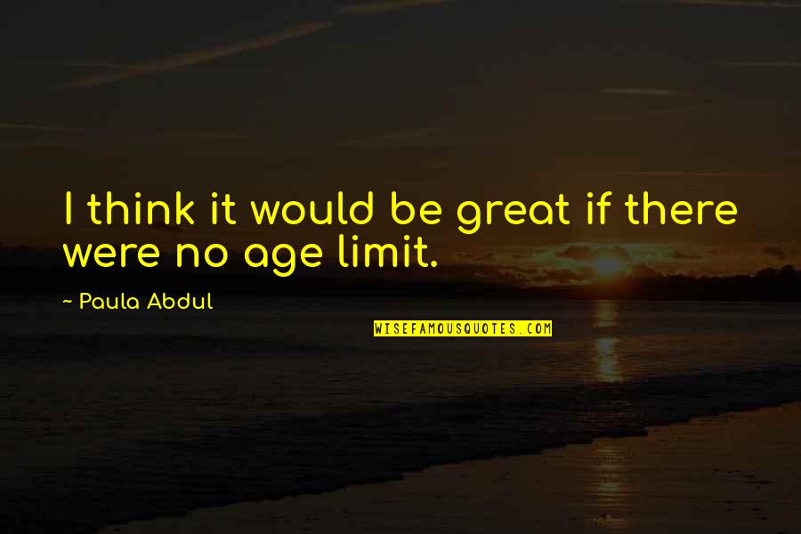 There No Limit Quotes By Paula Abdul: I think it would be great if there