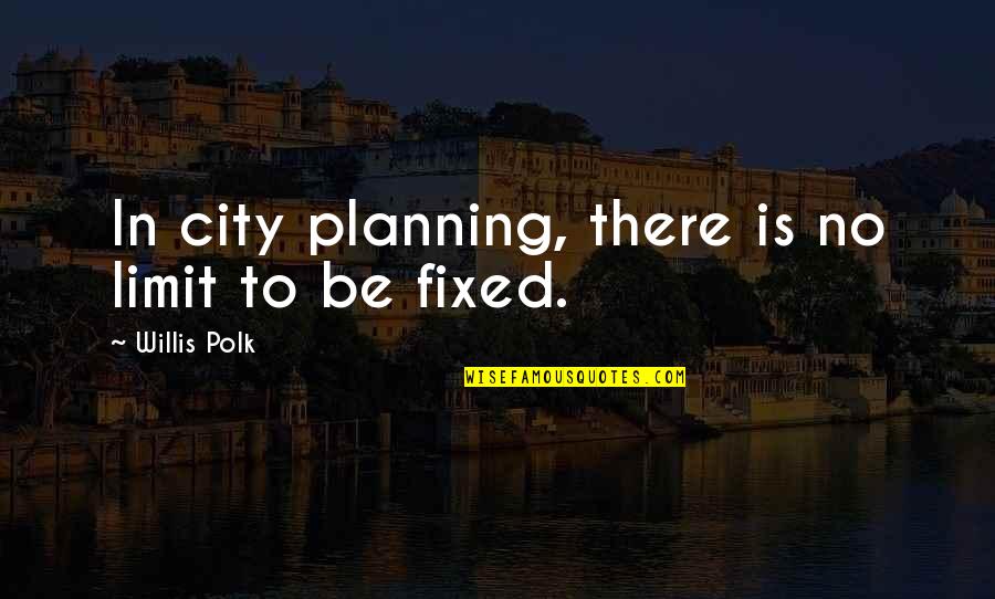 There No Limit Quotes By Willis Polk: In city planning, there is no limit to