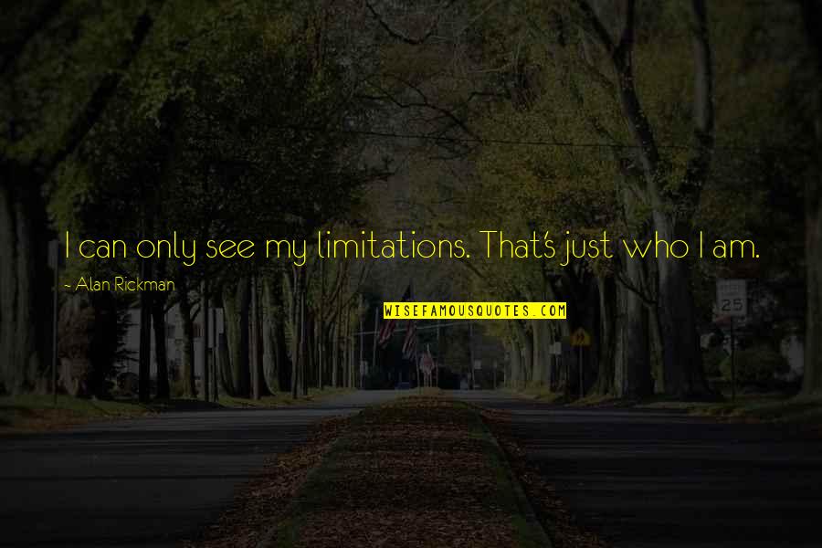 There No Limitations Quotes By Alan Rickman: I can only see my limitations. That's just