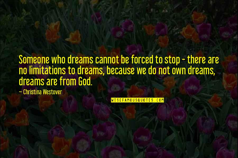 There No Limitations Quotes By Christina Westover: Someone who dreams cannot be forced to stop
