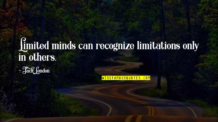 There No Limitations Quotes By Jack London: Limited minds can recognize limitations only in others.