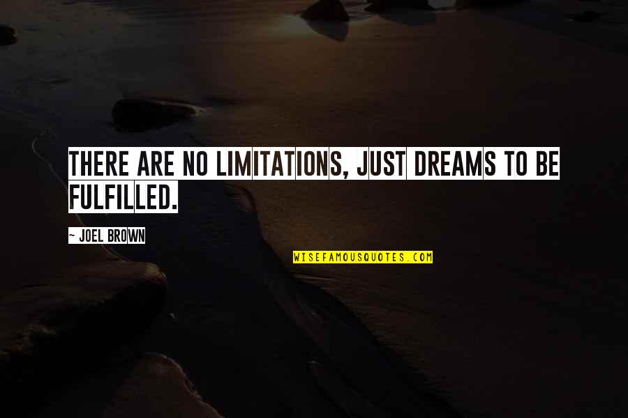 There No Limitations Quotes By Joel Brown: There are no limitations, just dreams to be