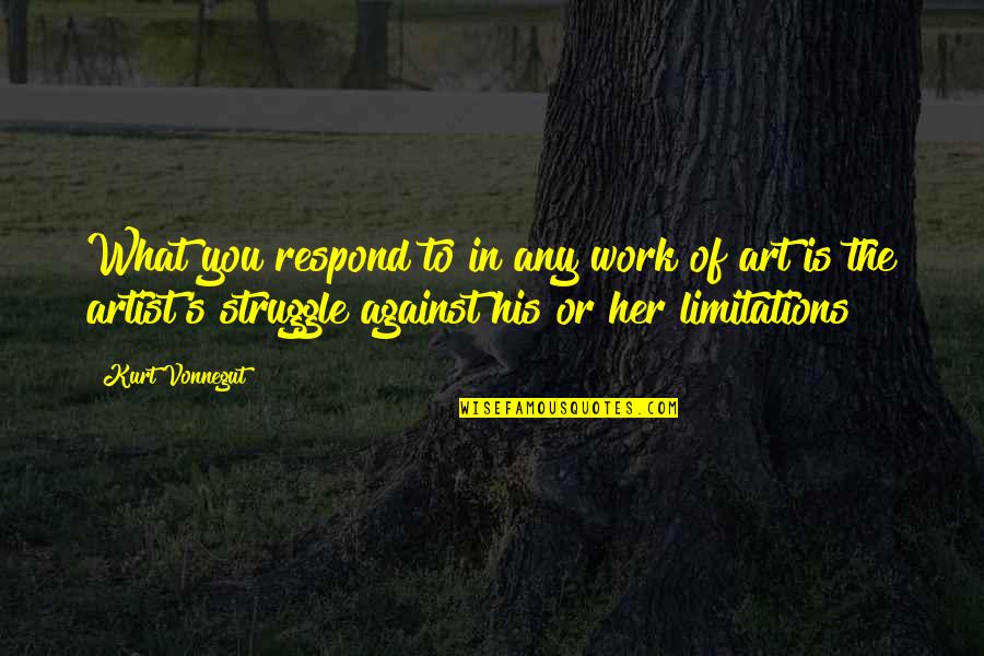 There No Limitations Quotes By Kurt Vonnegut: What you respond to in any work of