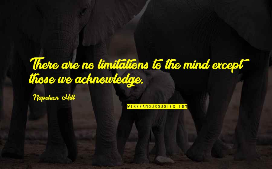 There No Limitations Quotes By Napoleon Hill: There are no limitations to the mind except