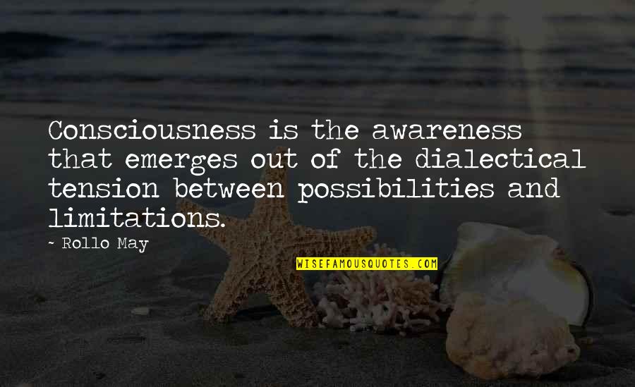 There No Limitations Quotes By Rollo May: Consciousness is the awareness that emerges out of